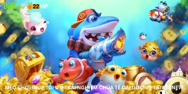 Mẹo chơi giúp tối ưu trải nghiệm Chúa Tể Đại Dương tại 888New