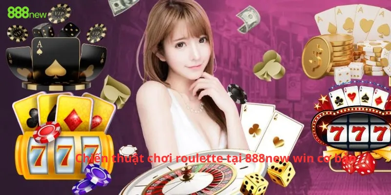 Chiến thuật chơi roulette tại 888new win cơ bản